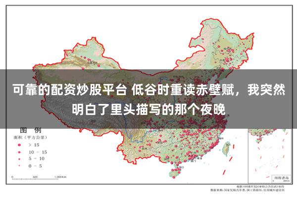 可靠的配资炒股平台 低谷时重读赤壁赋，我突然明白了里头描写的那个夜晚