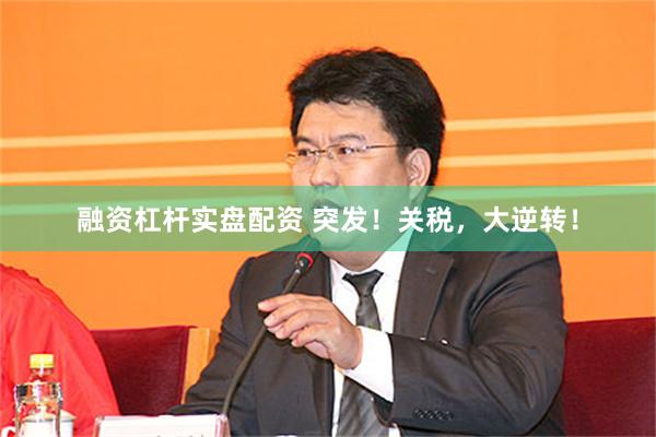 融资杠杆实盘配资 突发！关税，大逆转！