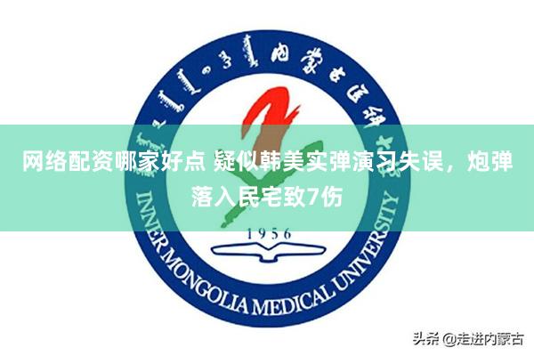 网络配资哪家好点 疑似韩美实弹演习失误，炮弹落入民宅致7伤