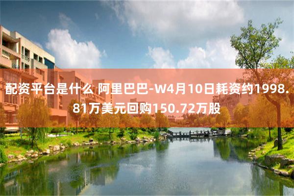 配资平台是什么 阿里巴巴-W4月10日耗资约1998.81万