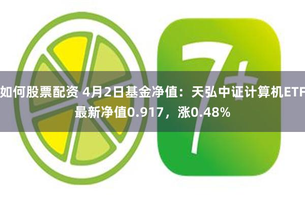 如何股票配资 4月2日基金净值：天弘中证计算机ETF最新净值