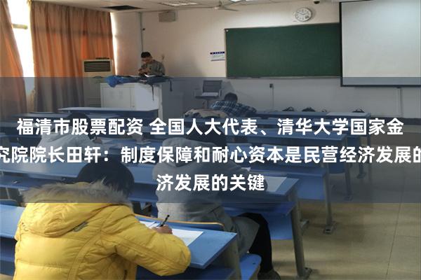 福清市股票配资 全国人大代表、清华大学国家金融研究院院长田轩