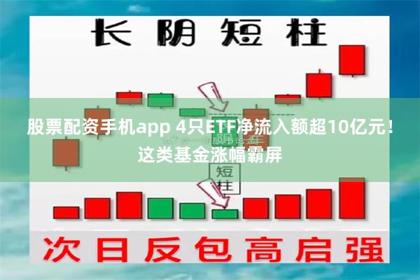 股票配资手机app 4只ETF净流入额超10亿元！这类基金涨