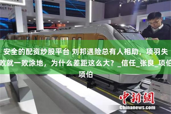 安全的配资炒股平台 刘邦遇险总有人相助，项羽失败就一败涂地，