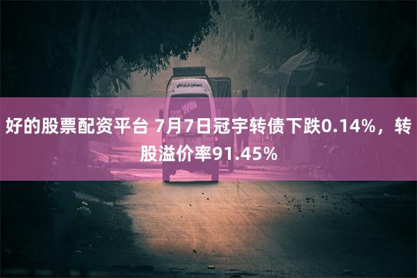 好的股票配资平台 7月7日冠宇转债下跌0.14%，转股溢价率