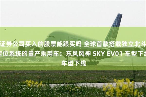 证券公司买入的股票能跟买吗 全球首款搭载独立北斗定位系统的量