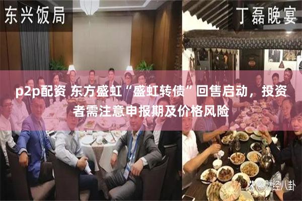p2p配资 东方盛虹“盛虹转债”回售启动，投资者需注意申报期及价格风险