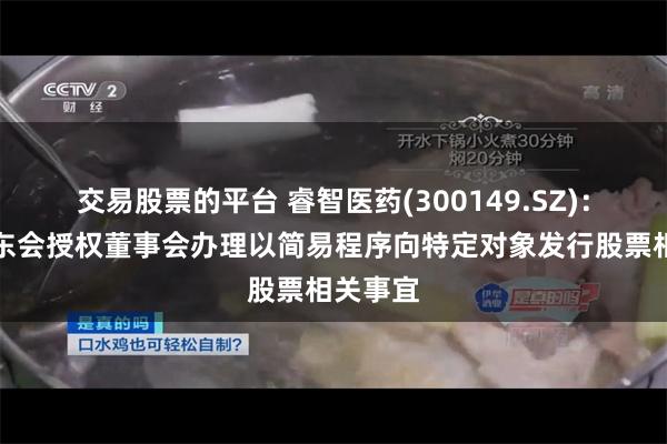 交易股票的平台 睿智医药(300149.SZ)：提请股东会授权董事会办理以简易程序向特定对象发行股票相关事宜