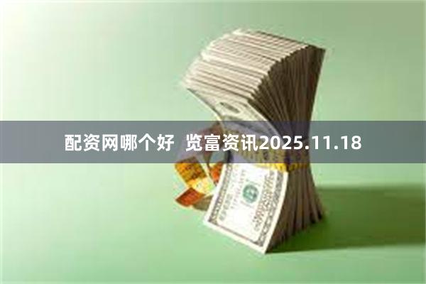 配资网哪个好  览富资讯2025.11.18