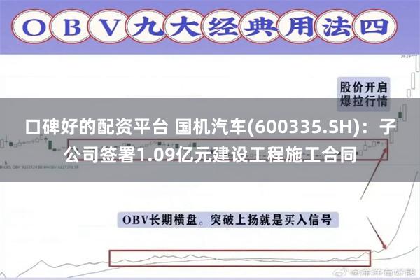 口碑好的配资平台 国机汽车(600335.SH)：子公司签署1.09亿元建设工程施工合同