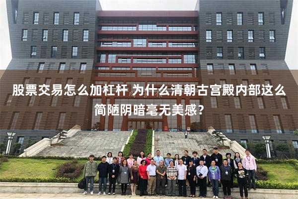 股票交易怎么加杠杆 为什么清朝古宫殿内部这么简陋阴暗毫无美感？