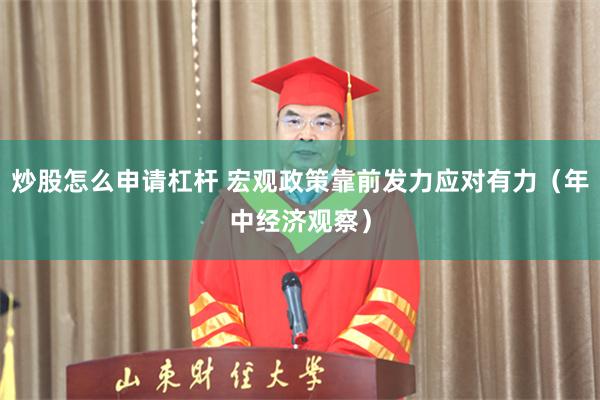 炒股怎么申请杠杆 宏观政策靠前发力应对有力（年中经济观察）